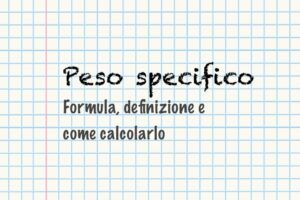 peso specifico formula definizione e come calcolarlo